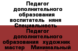 Педагог дополнительного образования, воспитатель, няня › Специальность ­ Педагог дополнительного образования, художник- мастер › Минимальный оклад ­ 10 000 › Возраст ­ 21 - Свердловская обл. Работа » Резюме   
